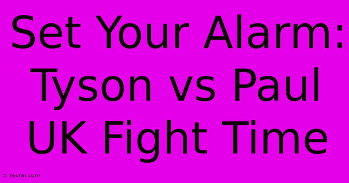 Set Your Alarm: Tyson Vs Paul UK Fight Time