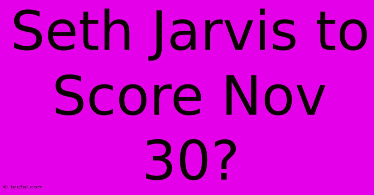 Seth Jarvis To Score Nov 30?