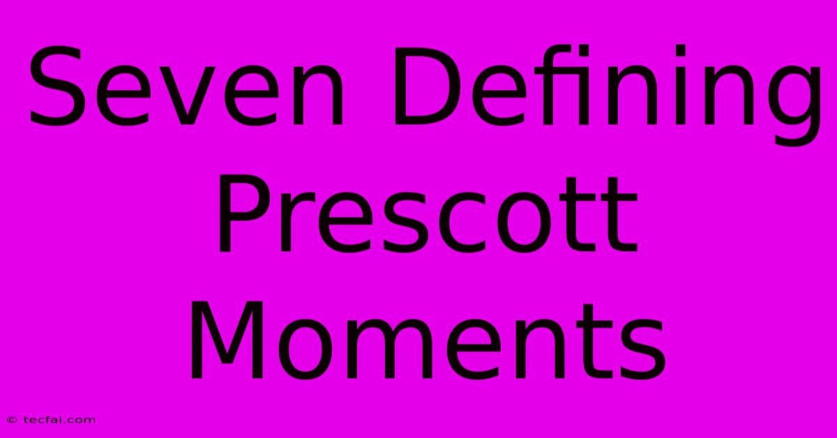 Seven Defining Prescott Moments