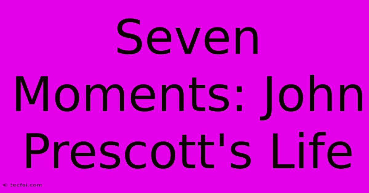 Seven Moments: John Prescott's Life