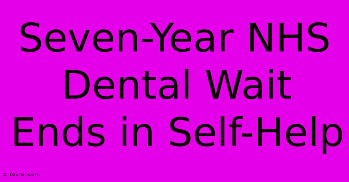 Seven-Year NHS Dental Wait Ends In Self-Help