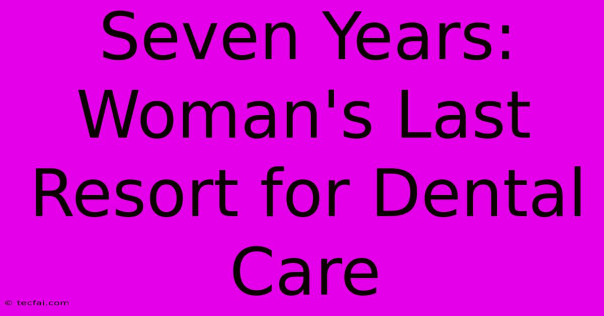 Seven Years: Woman's Last Resort For Dental Care