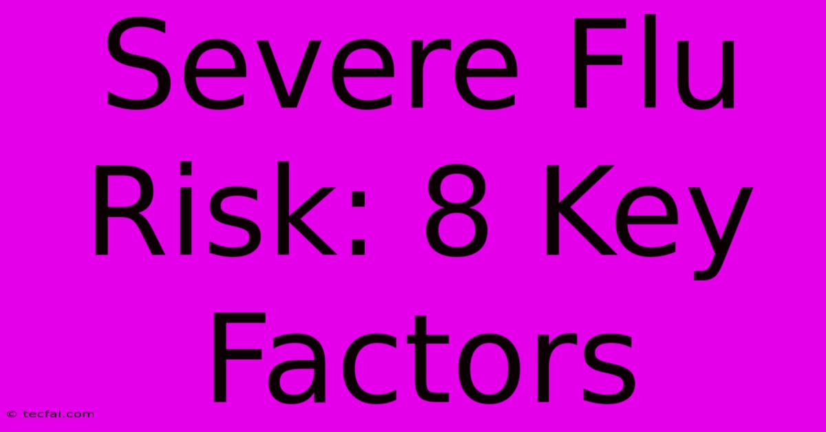 Severe Flu Risk: 8 Key Factors