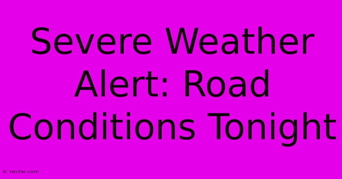 Severe Weather Alert: Road Conditions Tonight