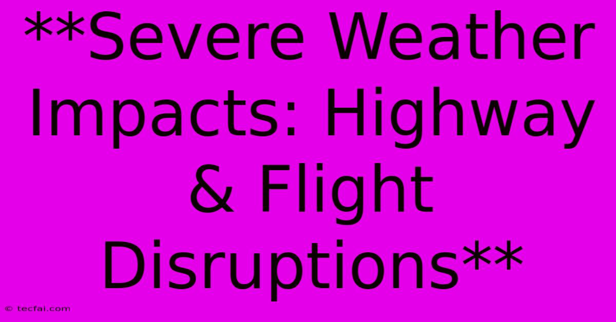 **Severe Weather Impacts: Highway & Flight Disruptions** 