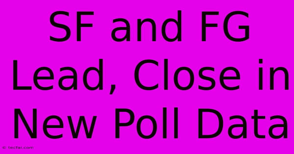 SF And FG Lead, Close In New Poll Data