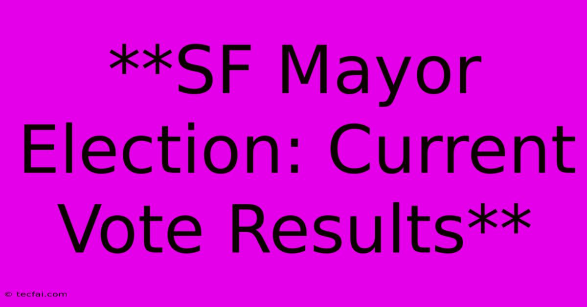 **SF Mayor Election: Current Vote Results**