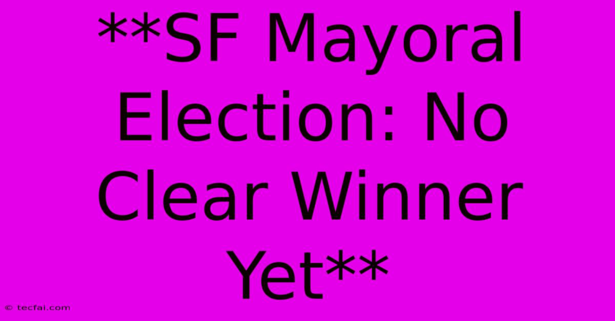 **SF Mayoral Election: No Clear Winner Yet**