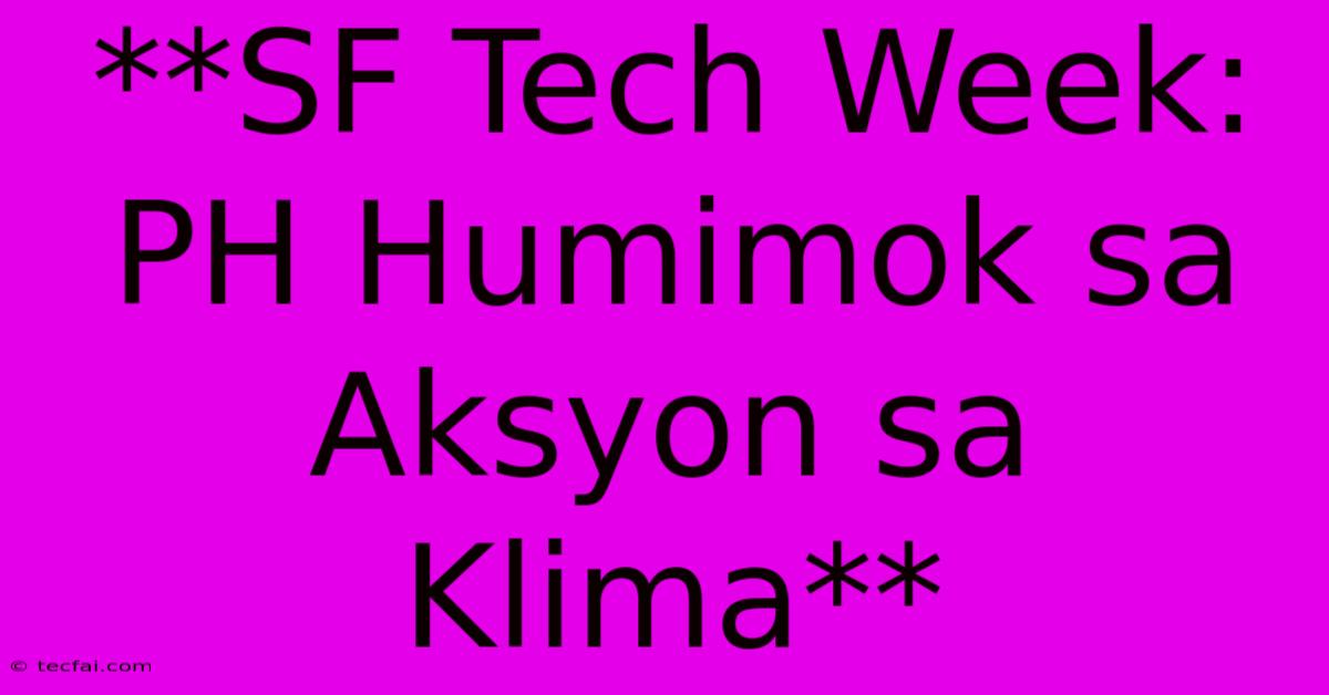 **SF Tech Week: PH Humimok Sa Aksyon Sa Klima**