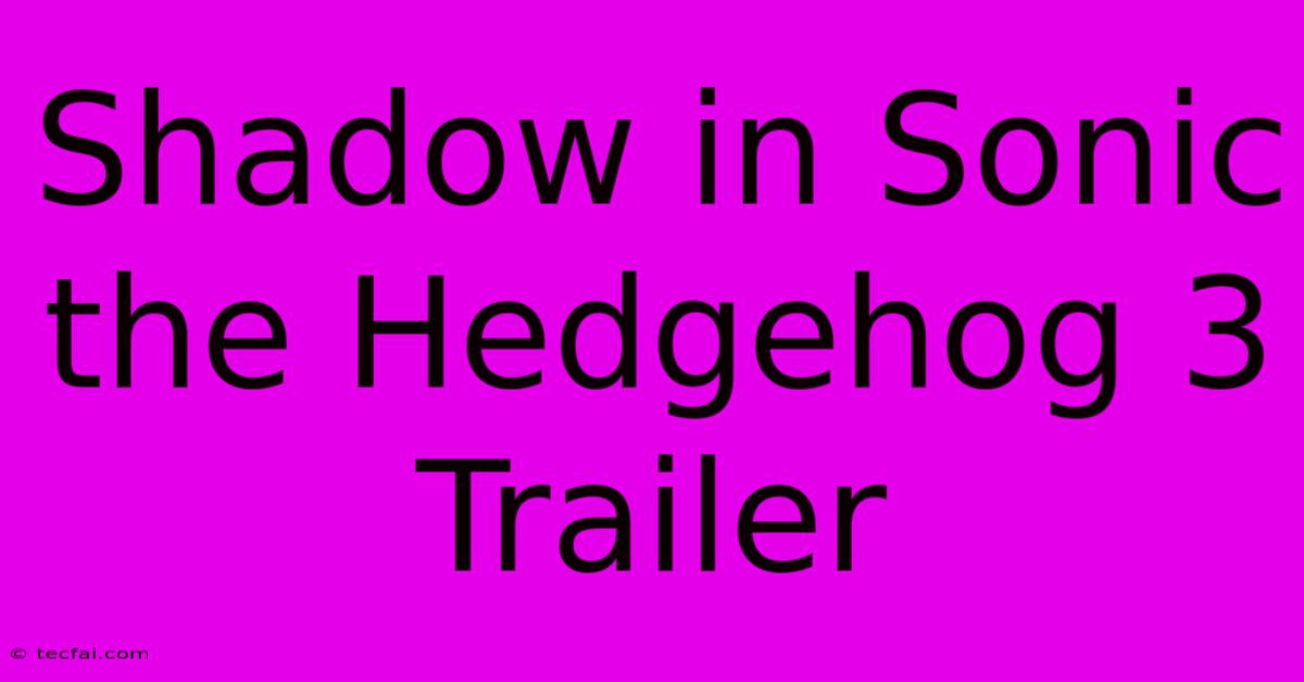 Shadow In Sonic The Hedgehog 3 Trailer