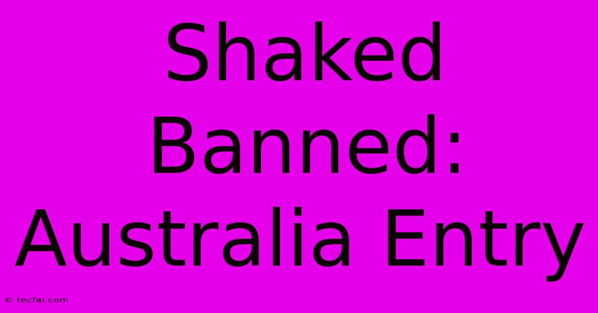 Shaked Banned: Australia Entry