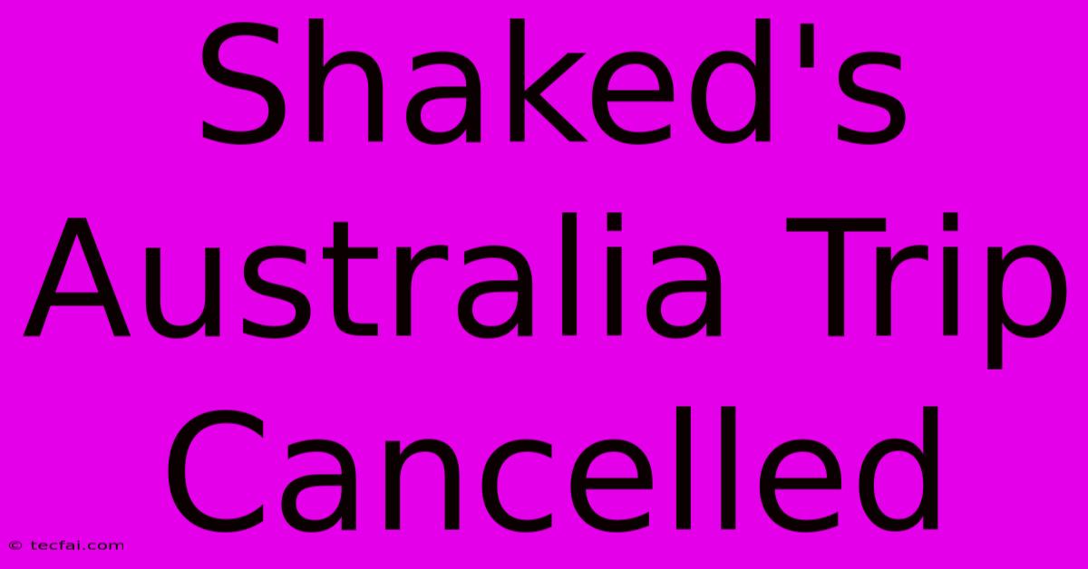 Shaked's Australia Trip Cancelled