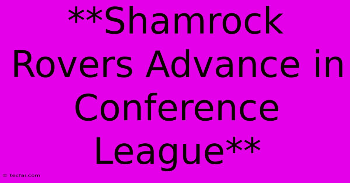 **Shamrock Rovers Advance In Conference League**