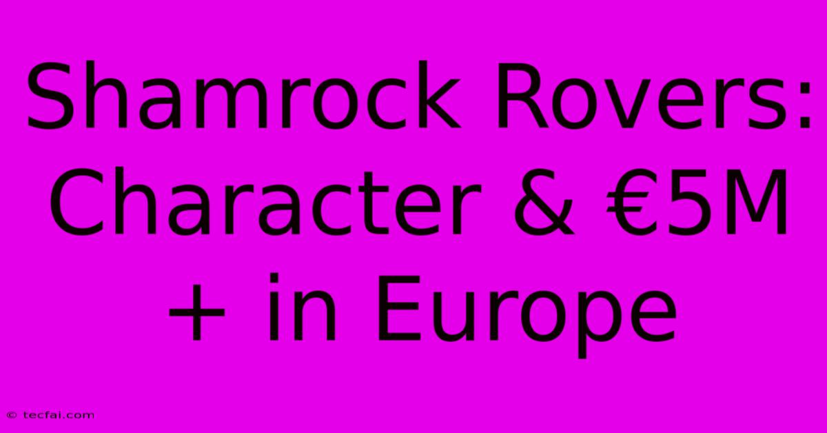 Shamrock Rovers: Character & €5M+ In Europe