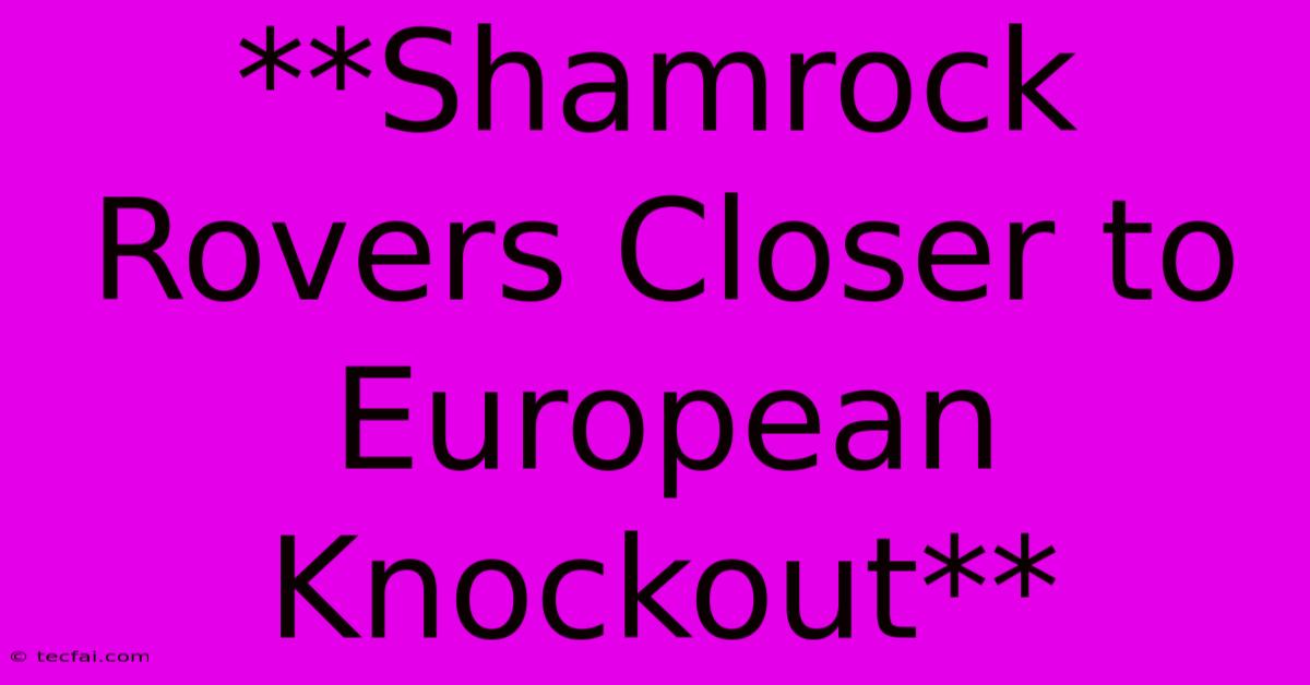 **Shamrock Rovers Closer To European Knockout**