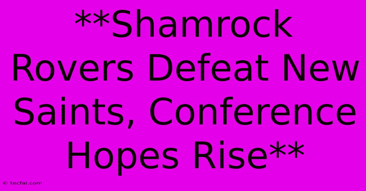 **Shamrock Rovers Defeat New Saints, Conference Hopes Rise**