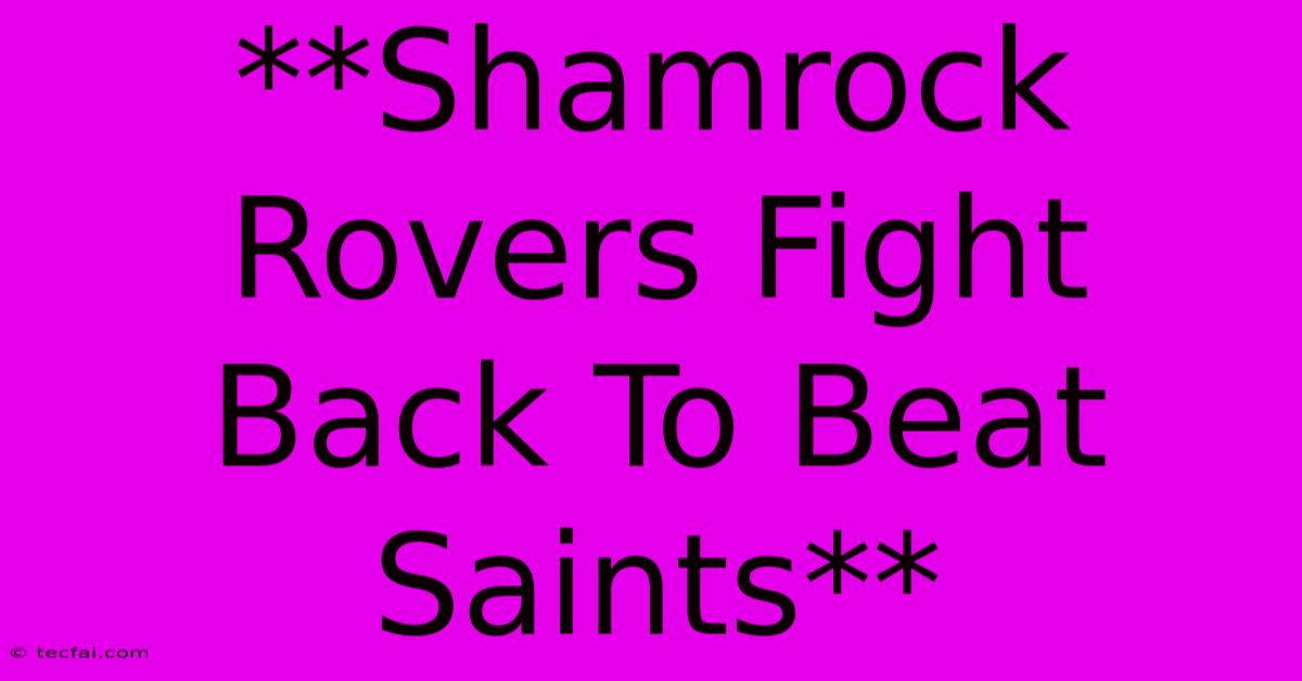 **Shamrock Rovers Fight Back To Beat Saints** 