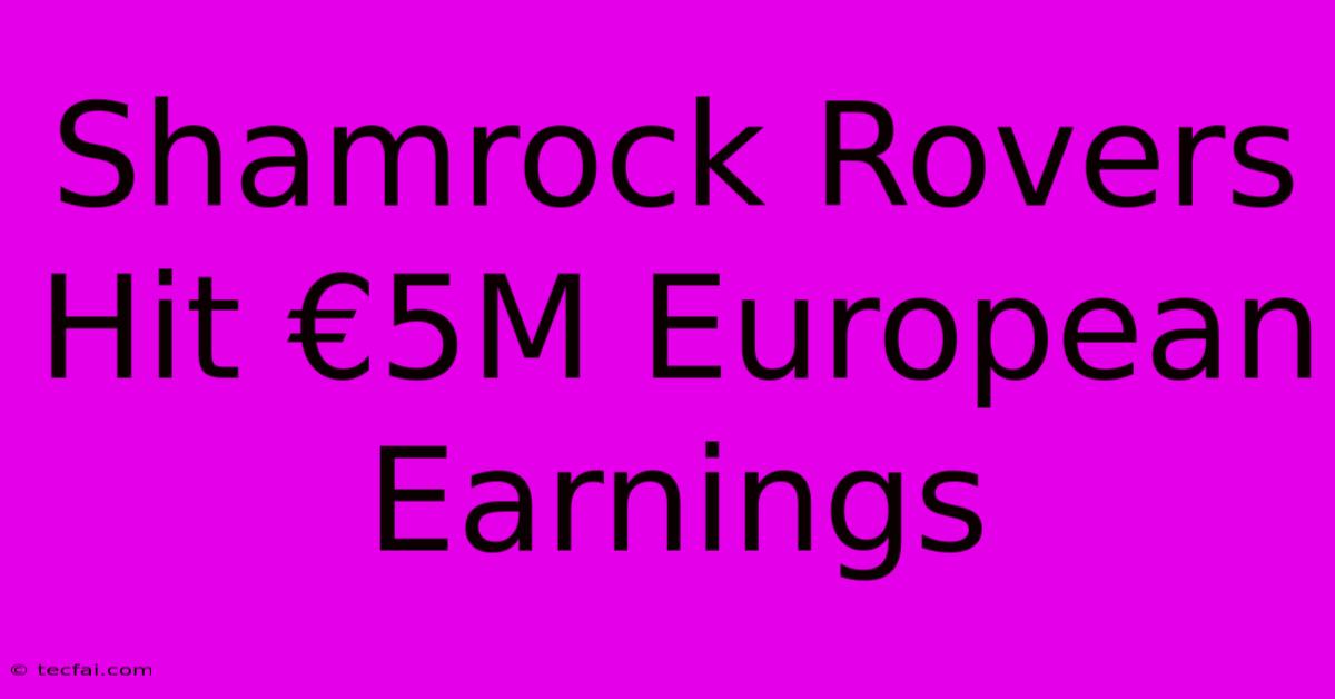 Shamrock Rovers Hit €5M European Earnings