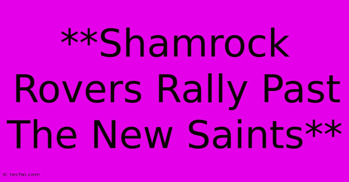 **Shamrock Rovers Rally Past The New Saints**