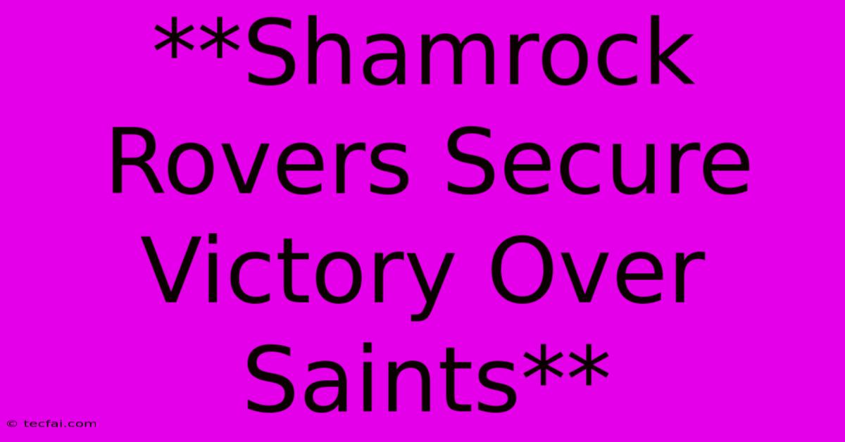 **Shamrock Rovers Secure Victory Over Saints**