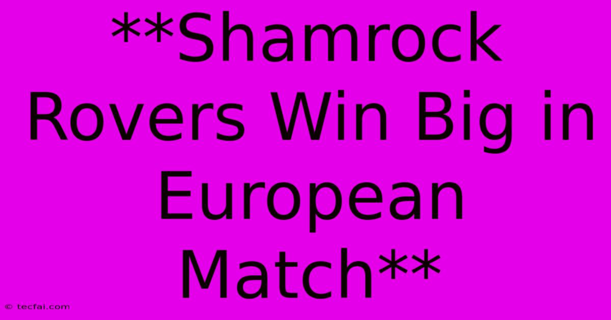 **Shamrock Rovers Win Big In European Match**