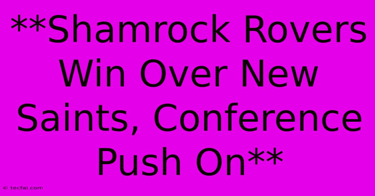 **Shamrock Rovers Win Over New Saints, Conference Push On** 