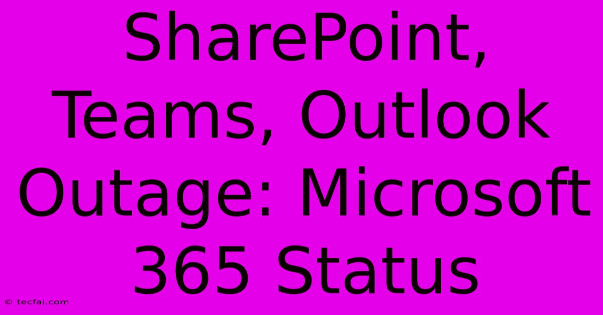 SharePoint, Teams, Outlook Outage: Microsoft 365 Status