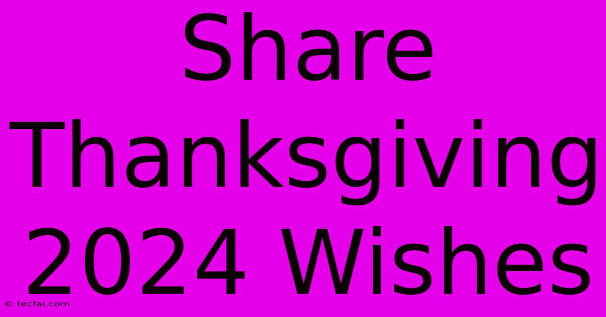 Share Thanksgiving 2024 Wishes