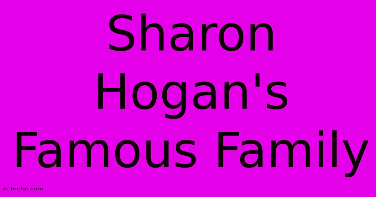 Sharon Hogan's Famous Family