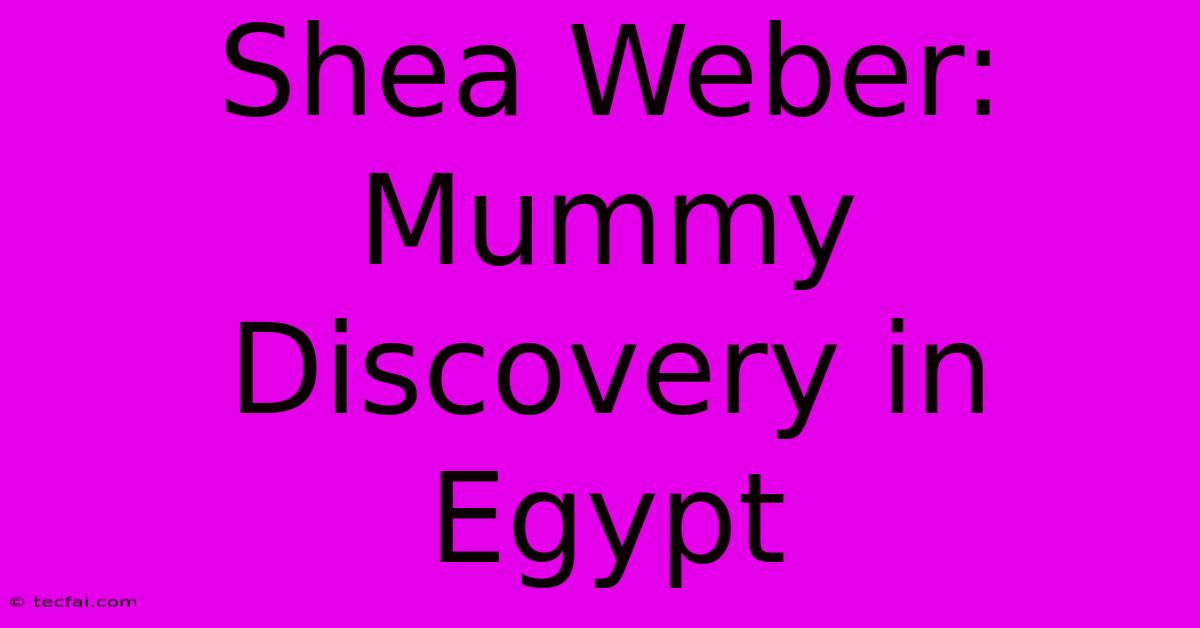 Shea Weber: Mummy Discovery In Egypt 