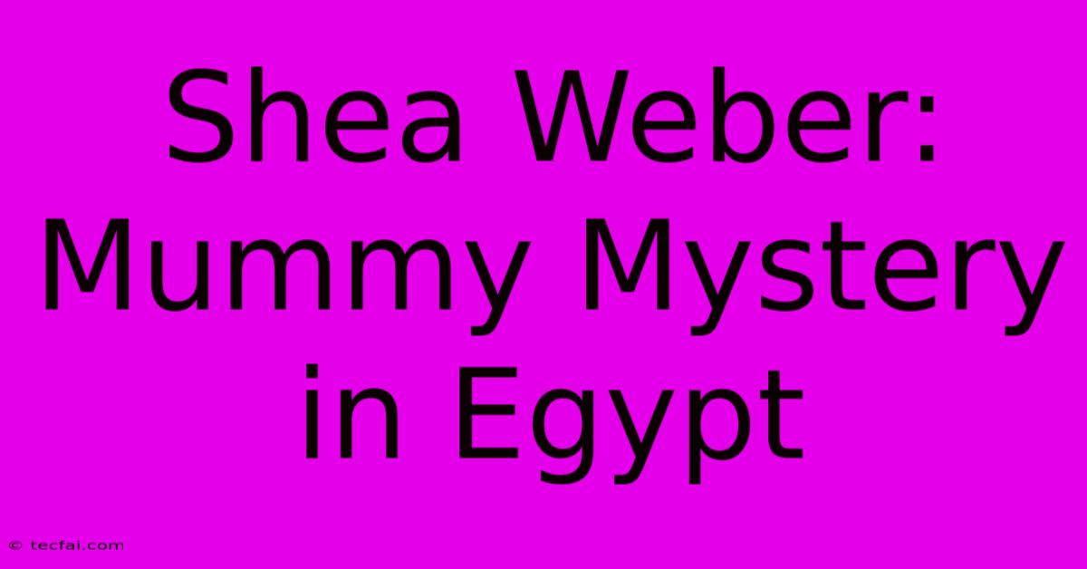 Shea Weber: Mummy Mystery In Egypt