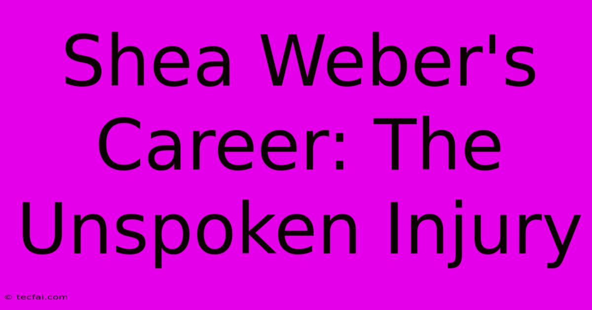 Shea Weber's Career: The Unspoken Injury 