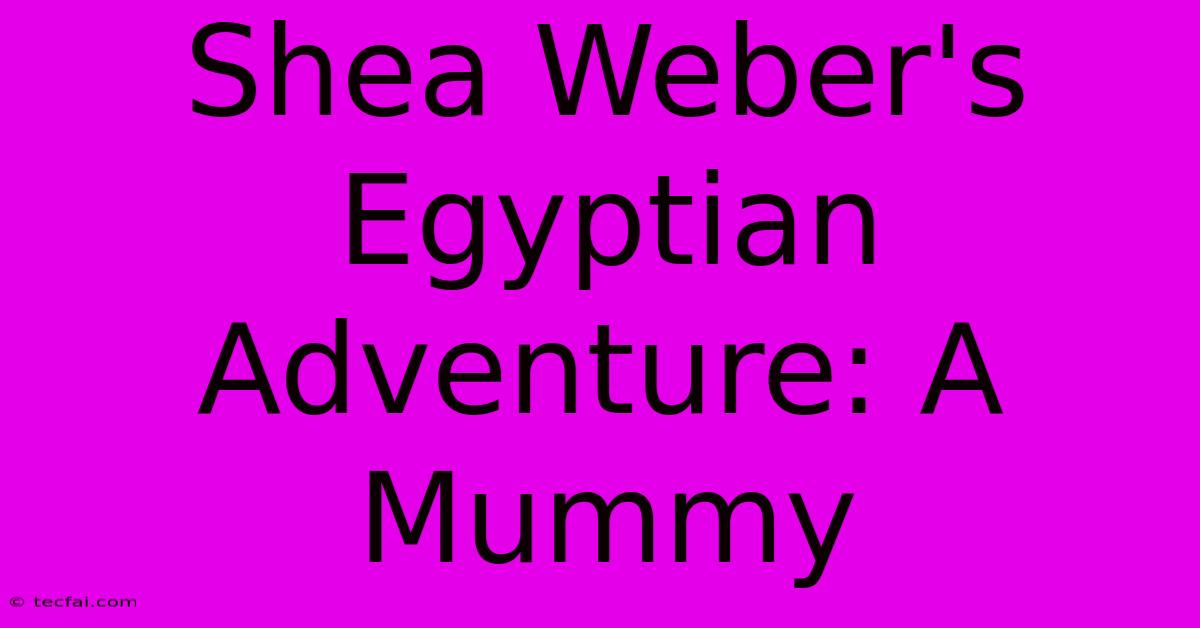 Shea Weber's Egyptian Adventure: A Mummy 