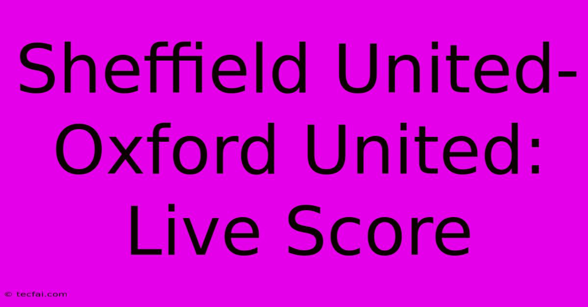 Sheffield United-Oxford United: Live Score