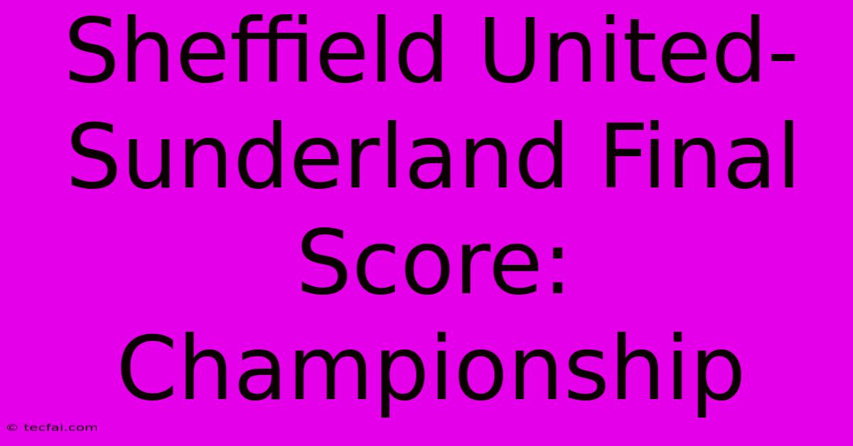 Sheffield United-Sunderland Final Score: Championship