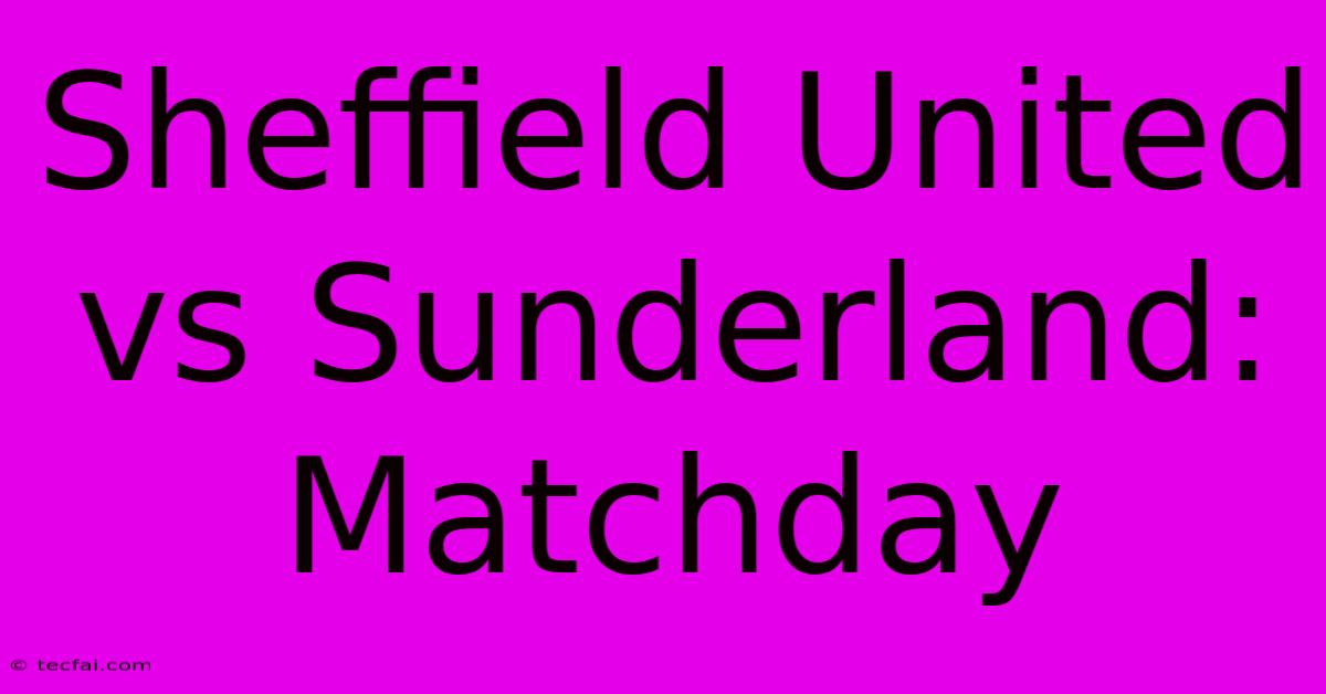 Sheffield United Vs Sunderland: Matchday