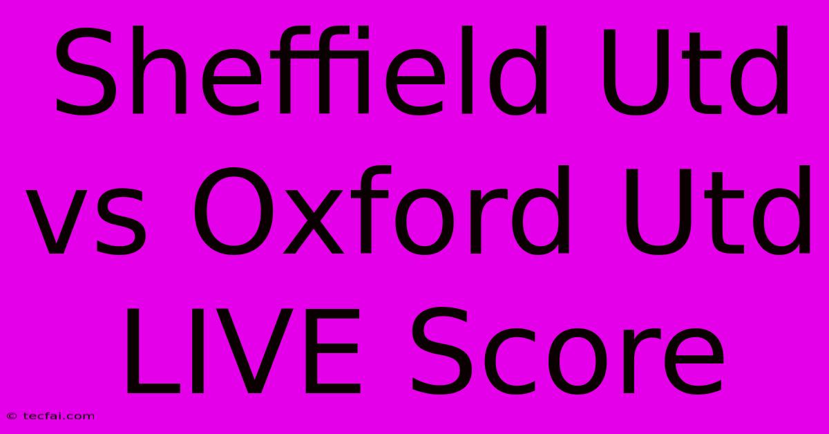 Sheffield Utd Vs Oxford Utd LIVE Score