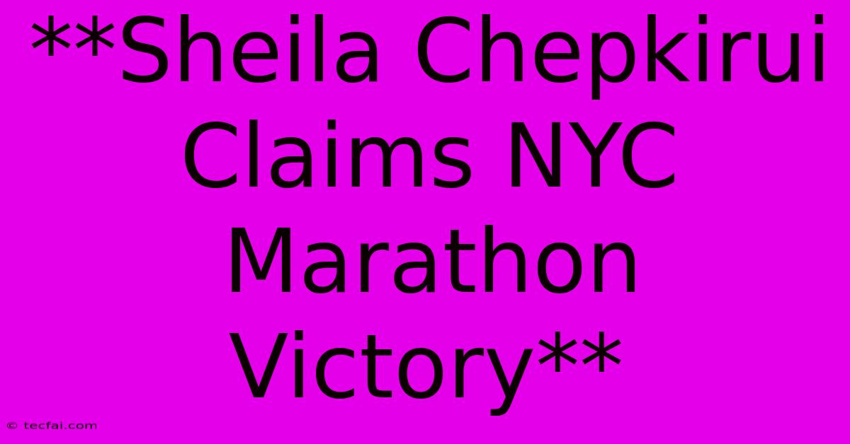 **Sheila Chepkirui Claims NYC Marathon Victory**