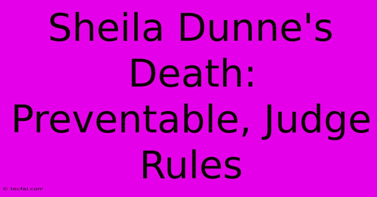 Sheila Dunne's Death: Preventable, Judge Rules