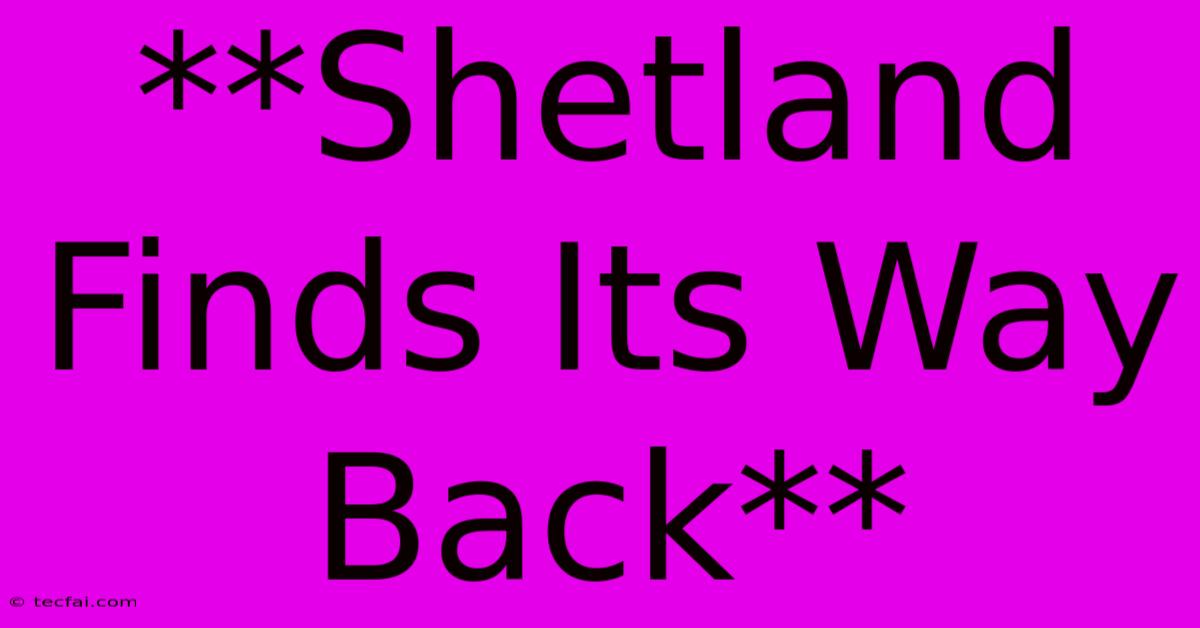 **Shetland Finds Its Way Back**