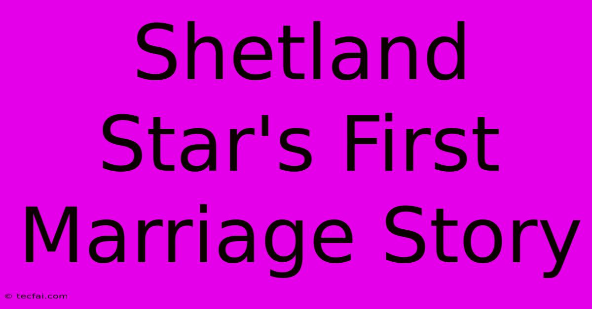 Shetland Star's First Marriage Story