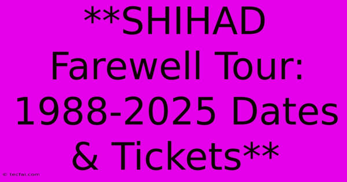 **SHIHAD Farewell Tour: 1988-2025 Dates & Tickets**