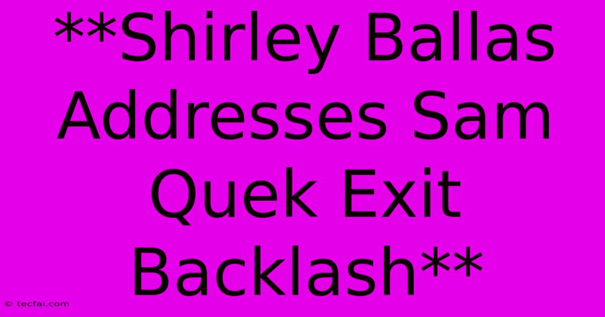 **Shirley Ballas Addresses Sam Quek Exit Backlash**