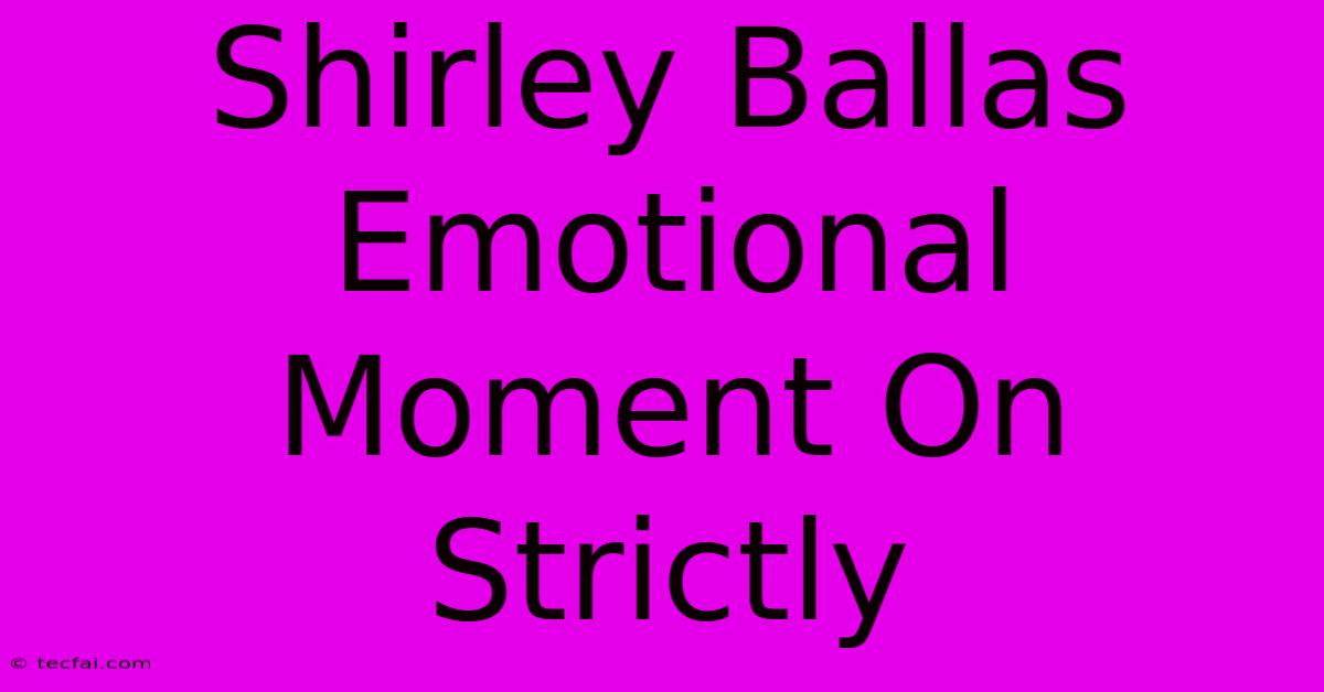 Shirley Ballas Emotional Moment On Strictly