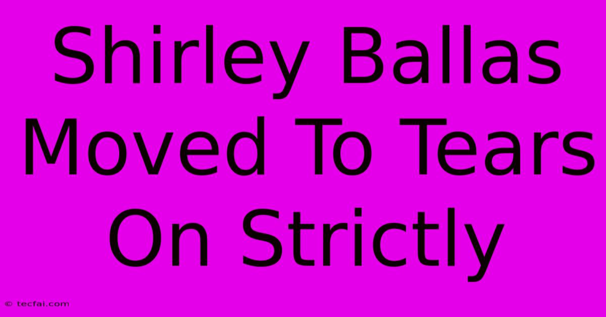 Shirley Ballas Moved To Tears On Strictly 