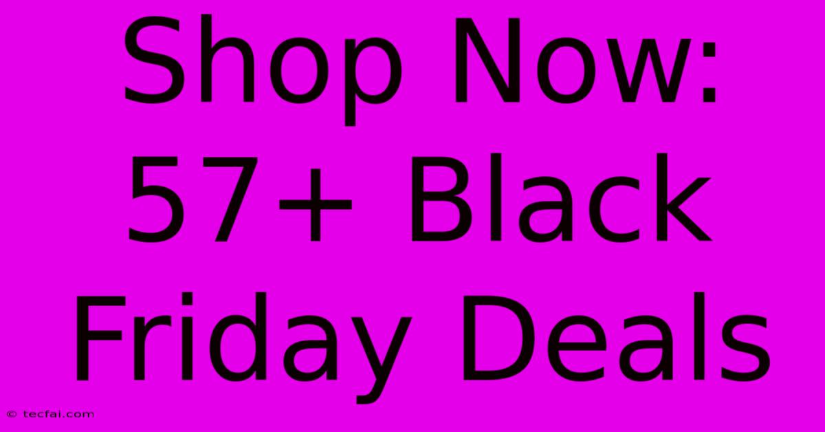 Shop Now: 57+ Black Friday Deals