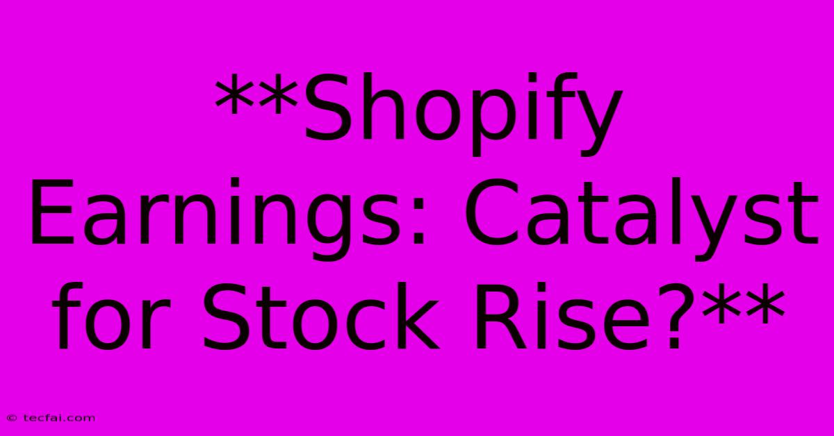 **Shopify Earnings: Catalyst For Stock Rise?**