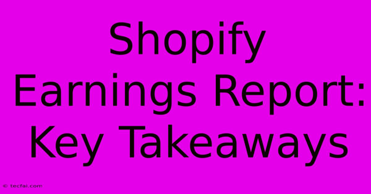 Shopify Earnings Report: Key Takeaways