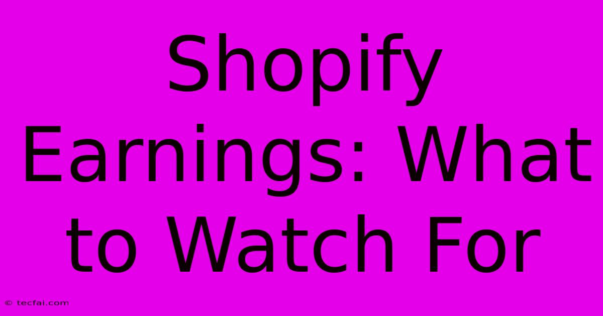 Shopify Earnings: What To Watch For