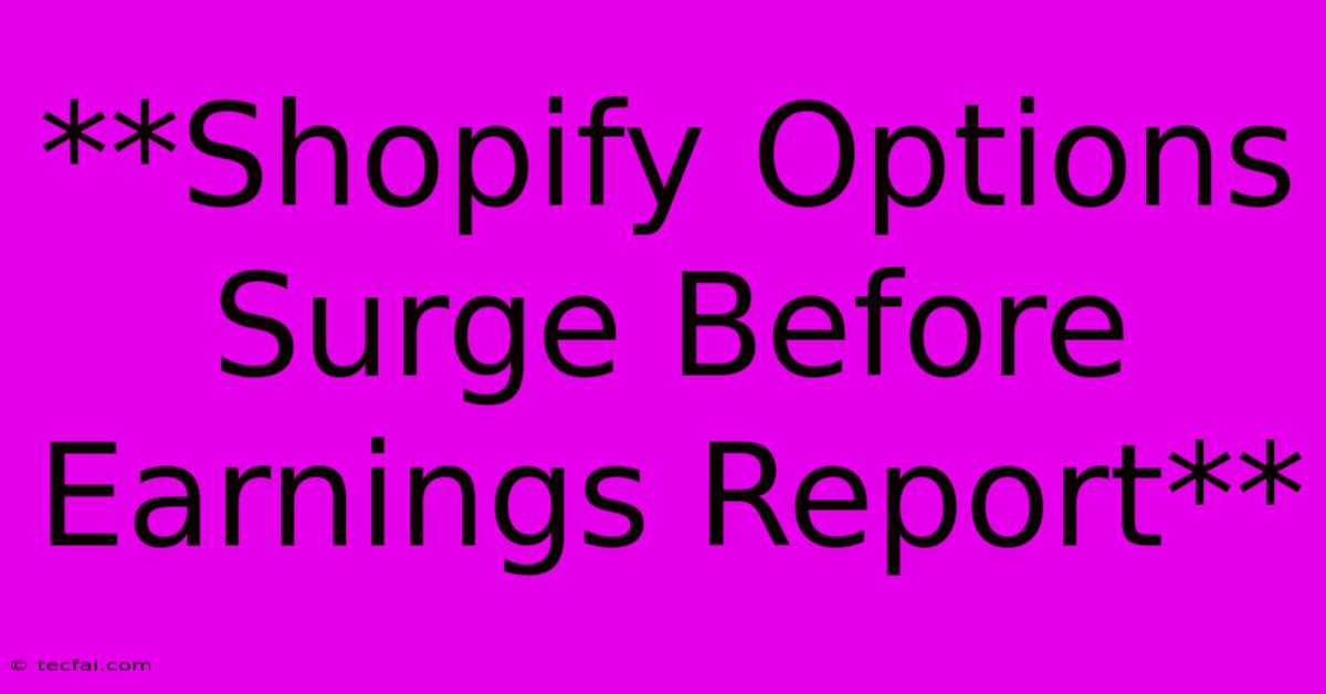 **Shopify Options Surge Before Earnings Report**